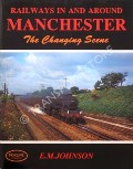 Railways in and around Manchester - The Changing Scene by JOHNSON, E.M. 